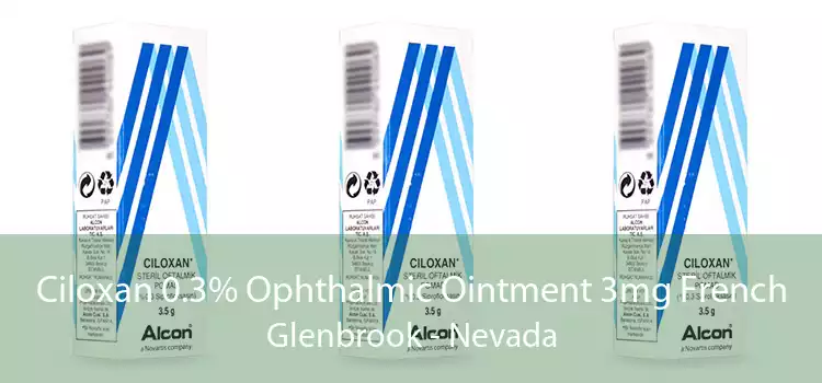 Ciloxan 0.3% Ophthalmic Ointment 3mg French Glenbrook - Nevada
