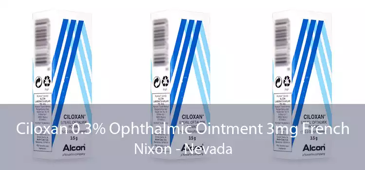 Ciloxan 0.3% Ophthalmic Ointment 3mg French Nixon - Nevada