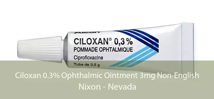 Ciloxan 0.3% Ophthalmic Ointment 3mg Non-English Nixon - Nevada