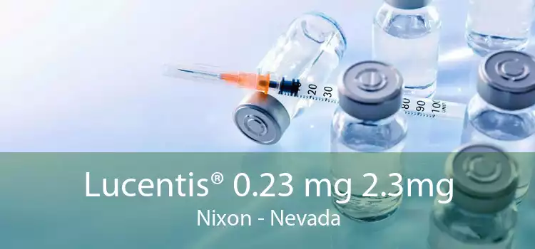 Lucentis® 0.23 mg 2.3mg Nixon - Nevada