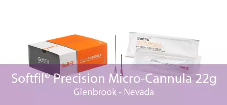 Softfil® Precision Micro-Cannula 22g Glenbrook - Nevada